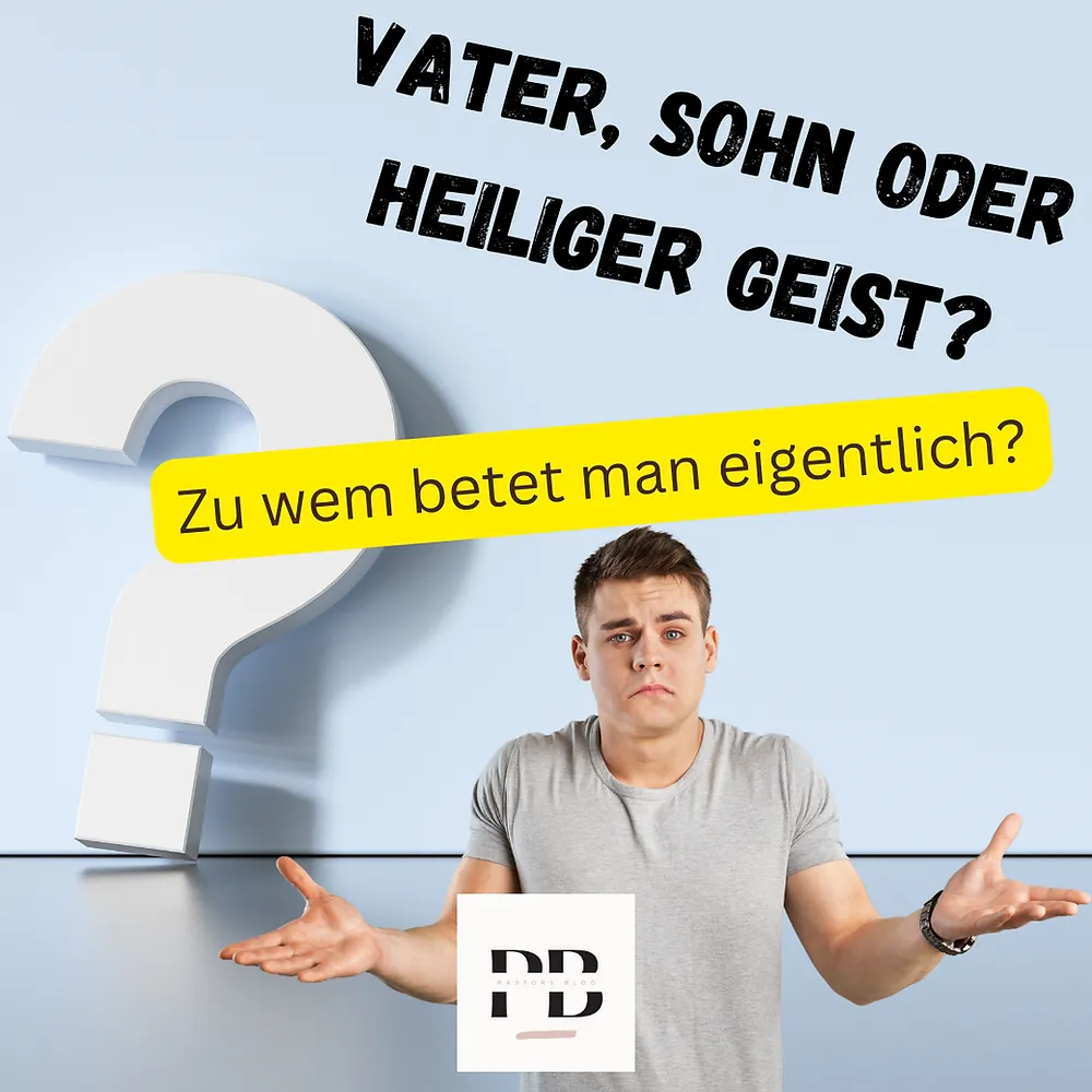 Zu wem sollte oder darf man eigentlich beten? Vater, Sohn oder Heiliger Geist?